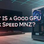 What is a Good GPU Clock Speed MHz?