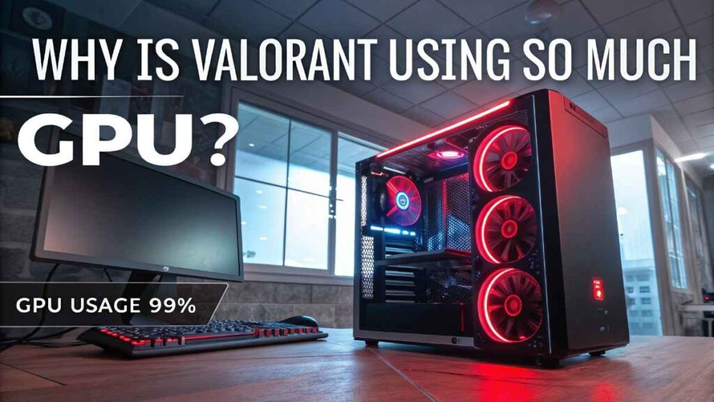 Why Is Valorant Using So Much GPU?